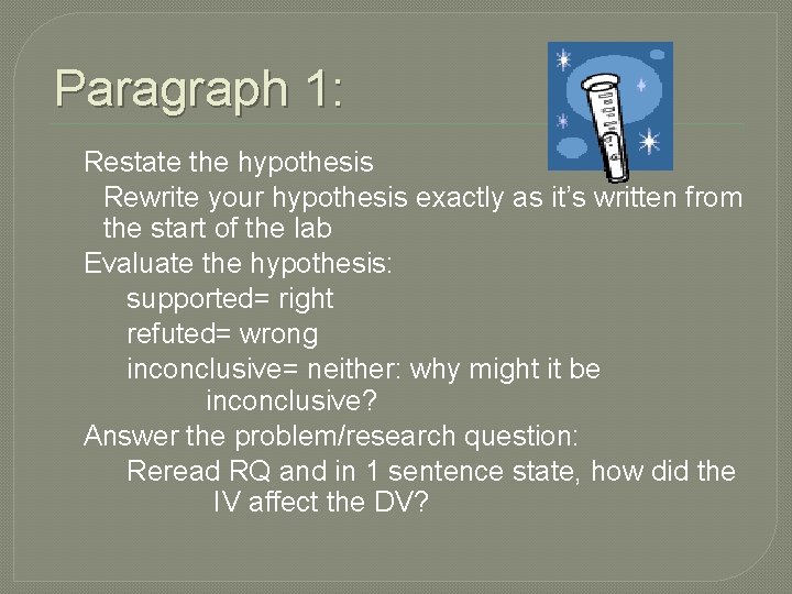 Paragraph 1: Restate the hypothesis Rewrite your hypothesis exactly as it’s written from the