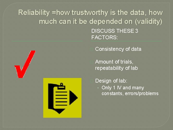 Reliability =how trustworthy is the data, how much can it be depended on (validity)
