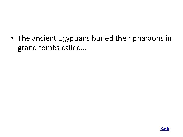  • The ancient Egyptians buried their pharaohs in grand tombs called… Back 