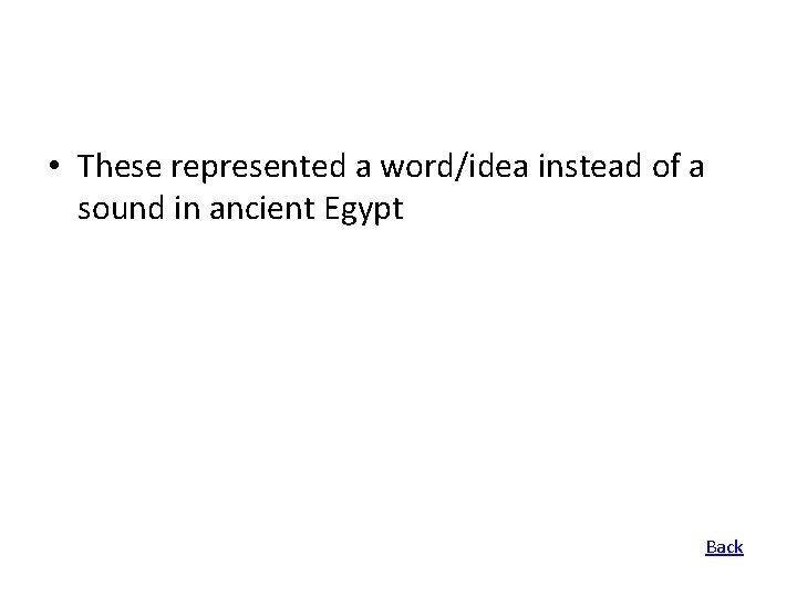 • These represented a word/idea instead of a sound in ancient Egypt Back