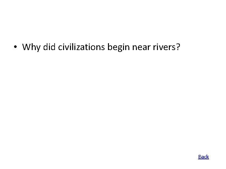  • Why did civilizations begin near rivers? Back 