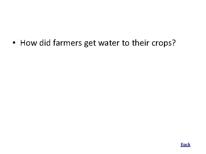  • How did farmers get water to their crops? Back 