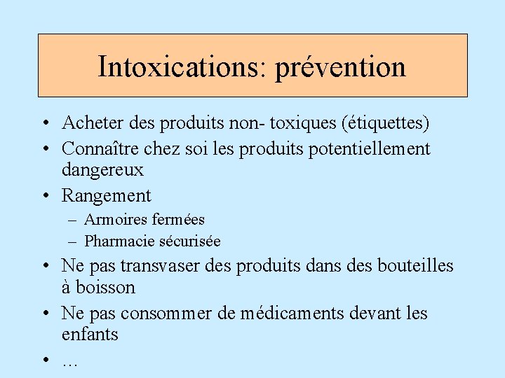 Intoxications: prévention • Acheter des produits non- toxiques (étiquettes) • Connaître chez soi les