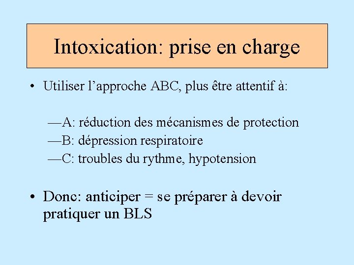 Intoxication: prise en charge • Utiliser l’approche ABC, plus être attentif à: —A: réduction