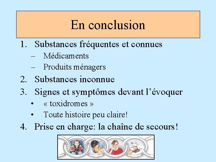 En conclusion 1. Substances fréquentes et connues – Médicaments – Produits ménagers 2. Substances