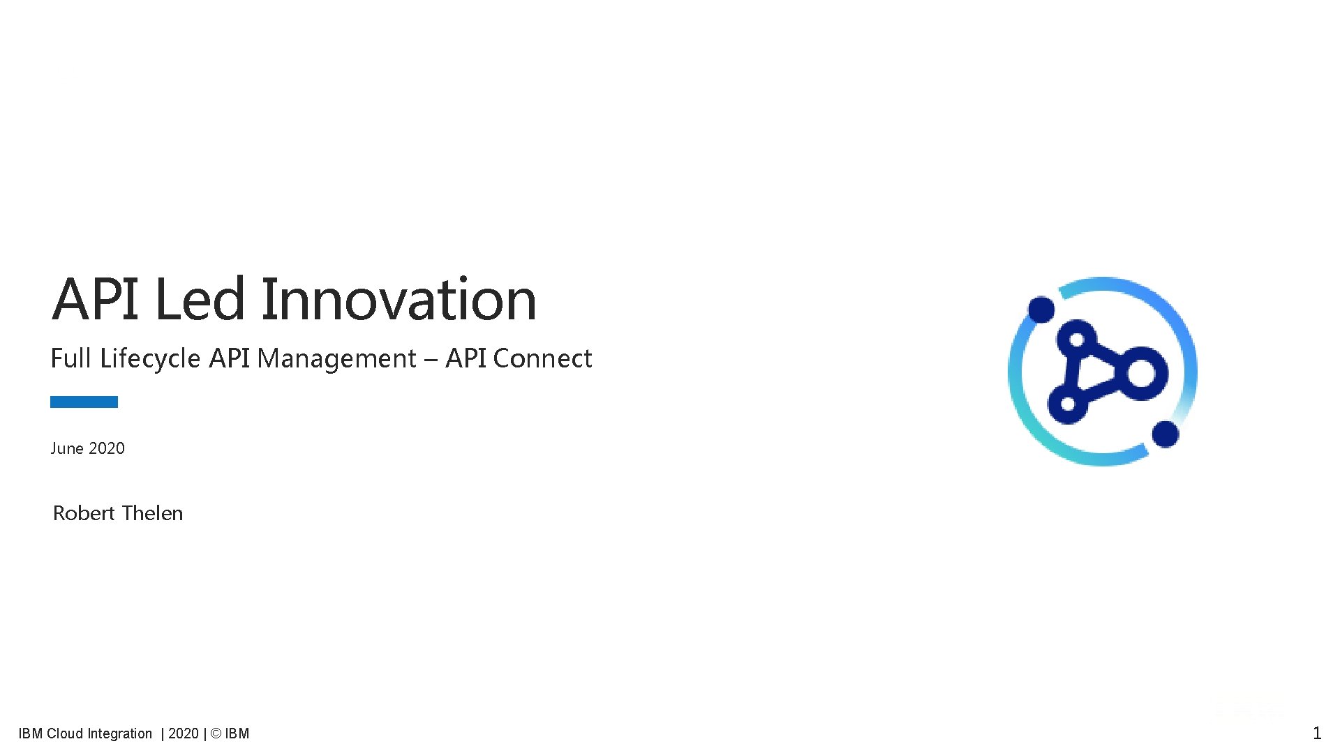 API Led Innovation Full Lifecycle API Management – API Connect June 2020 Robert Thelen