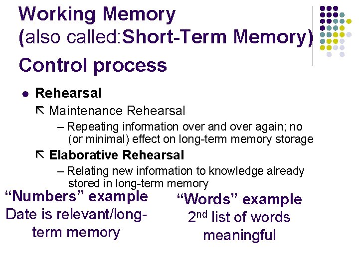 Working Memory (also called: Short-Term Memory) Control process l Rehearsal Maintenance Rehearsal – Repeating