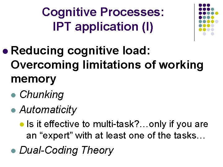 Cognitive Processes: IPT application (I) l Reducing cognitive load: Overcoming limitations of working memory