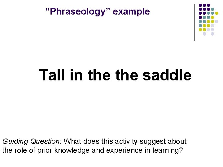 “Phraseology” example Tall in the saddle Guiding Question: What does this activity suggest about