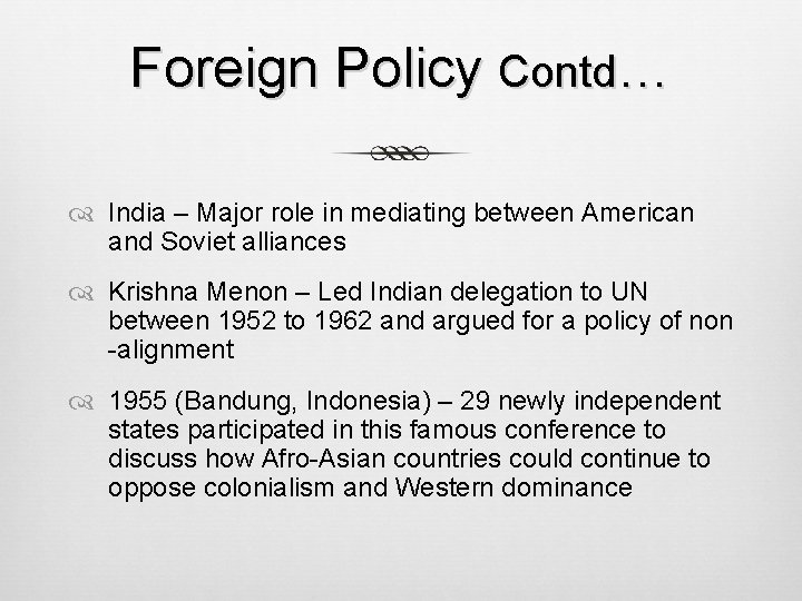 Foreign Policy Contd… India – Major role in mediating between American and Soviet alliances Foreign Policy Contd… India – Major role in mediating between American and Soviet alliances