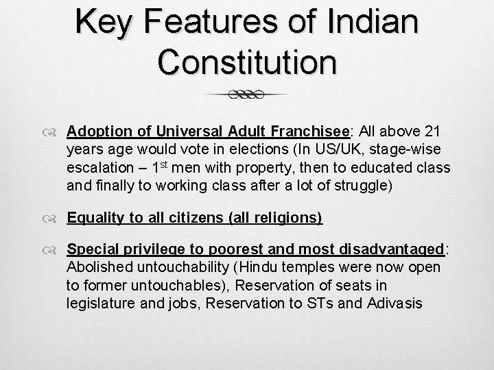 Key Features of Indian Constitution Adoption of Universal Adult Franchisee: All above 21 years Key Features of Indian Constitution Adoption of Universal Adult Franchisee: All above 21 years