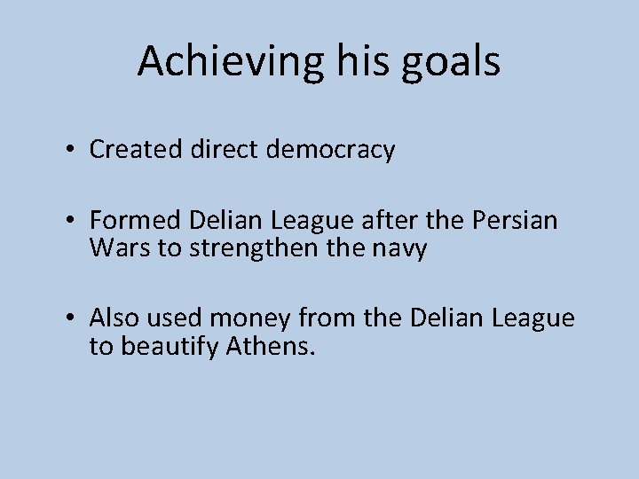 Achieving his goals • Created direct democracy • Formed Delian League after the Persian