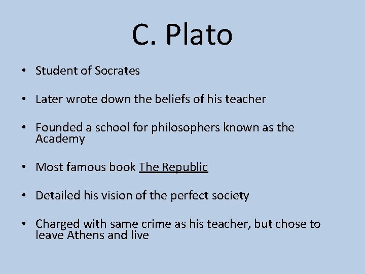 C. Plato • Student of Socrates • Later wrote down the beliefs of his