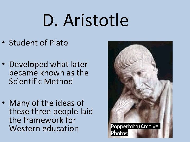 D. Aristotle • Student of Plato • Developed what later became known as the