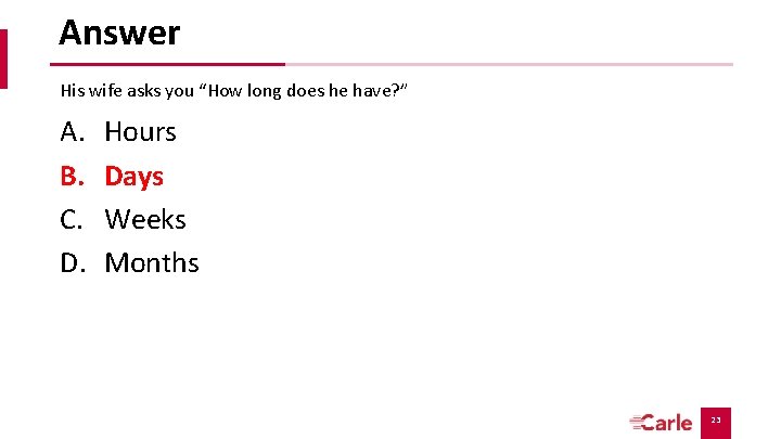 Answer His wife asks you “How long does he have? ” A. B. C. Answer His wife asks you “How long does he have? ” A. B. C.