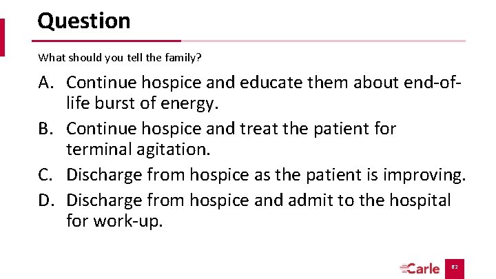 Question What should you tell the family? A. Continue hospice and educate them about Question What should you tell the family? A. Continue hospice and educate them about