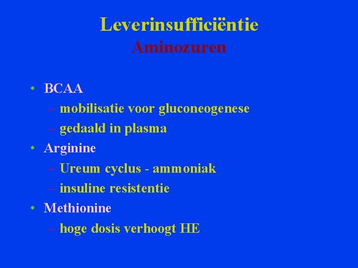 Leverinsufficiëntie Aminozuren • BCAA – mobilisatie voor gluconeogenese – gedaald in plasma • Arginine