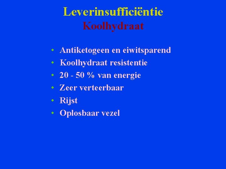 Leverinsufficiëntie Koolhydraat • • • Antiketogeen en eiwitsparend Koolhydraat resistentie 20 - 50 %