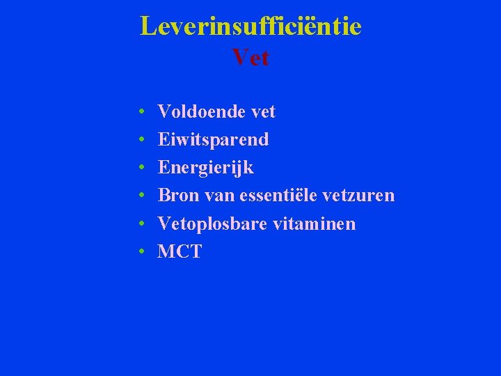 Leverinsufficiëntie Vet • • • Voldoende vet Eiwitsparend Energierijk Bron van essentiële vetzuren Vetoplosbare