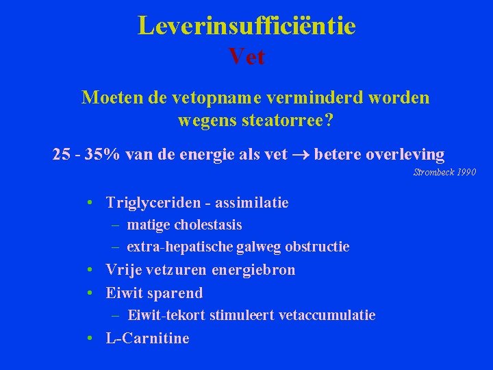 Leverinsufficiëntie Vet Moeten de vetopname verminderd worden wegens steatorree? 25 - 35% van de