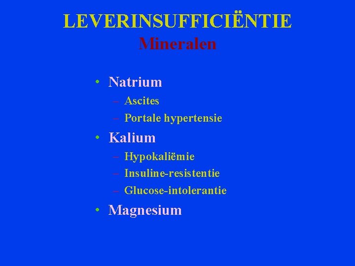 LEVERINSUFFICIËNTIE Mineralen • Natrium – Ascites – Portale hypertensie • Kalium – Hypokaliëmie –