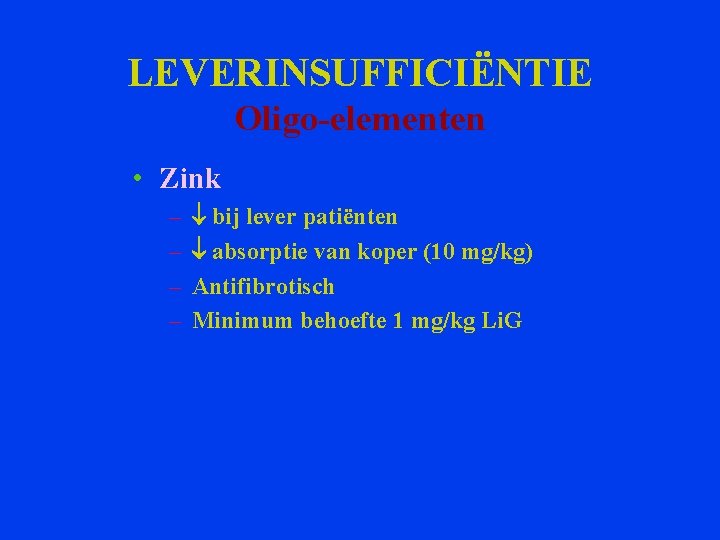 LEVERINSUFFICIËNTIE Oligo-elementen • Zink – – bij lever patiënten absorptie van koper (10 mg/kg)