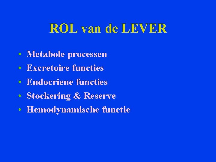 ROL van de LEVER • • • Metabole processen Excretoire functies Endocriene functies Stockering