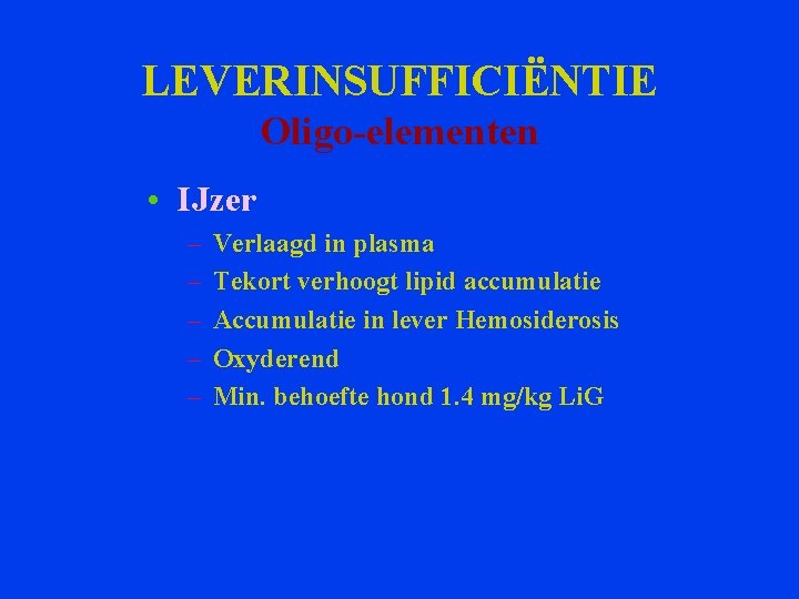 LEVERINSUFFICIËNTIE Oligo-elementen • IJzer – – – Verlaagd in plasma Tekort verhoogt lipid accumulatie