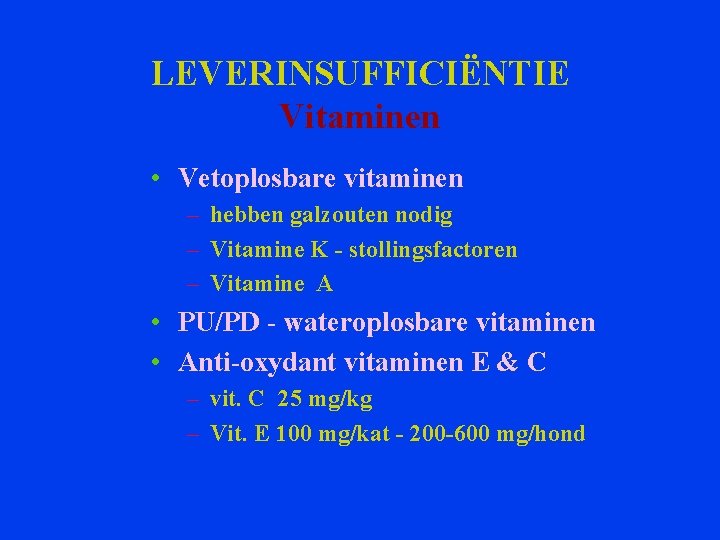 LEVERINSUFFICIËNTIE Vitaminen • Vetoplosbare vitaminen – hebben galzouten nodig – Vitamine K - stollingsfactoren