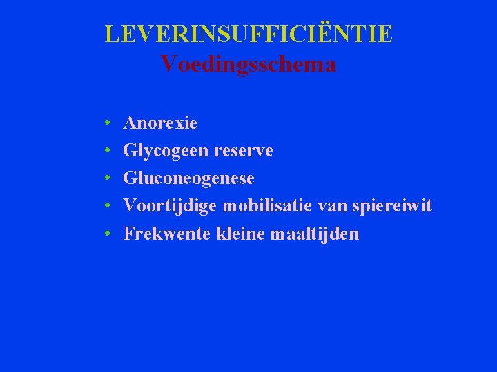 LEVERINSUFFICIËNTIE Voedingsschema • • • Anorexie Glycogeen reserve Gluconeogenese Voortijdige mobilisatie van spiereiwit Frekwente