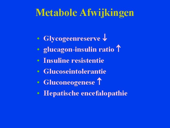 Metabole Afwijkingen • • • Glycogeenreserve glucagon-insulin ratio Insuline resistentie Glucoseintolerantie Gluconeogenese Hepatische encefalopathie