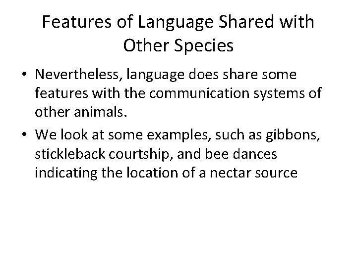 Features of Language Shared with Other Species • Nevertheless, language does share some features