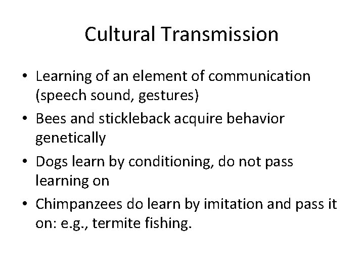 Cultural Transmission • Learning of an element of communication (speech sound, gestures) • Bees