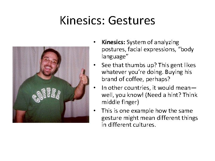 Kinesics: Gestures • Kinesics: System of analyzing postures, facial expressions, “body language” • See