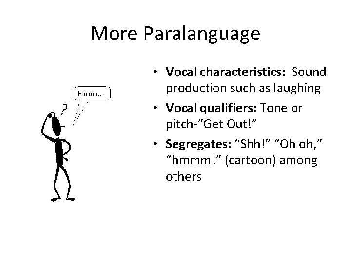 More Paralanguage • Vocal characteristics: Sound production such as laughing • Vocal qualifiers: Tone