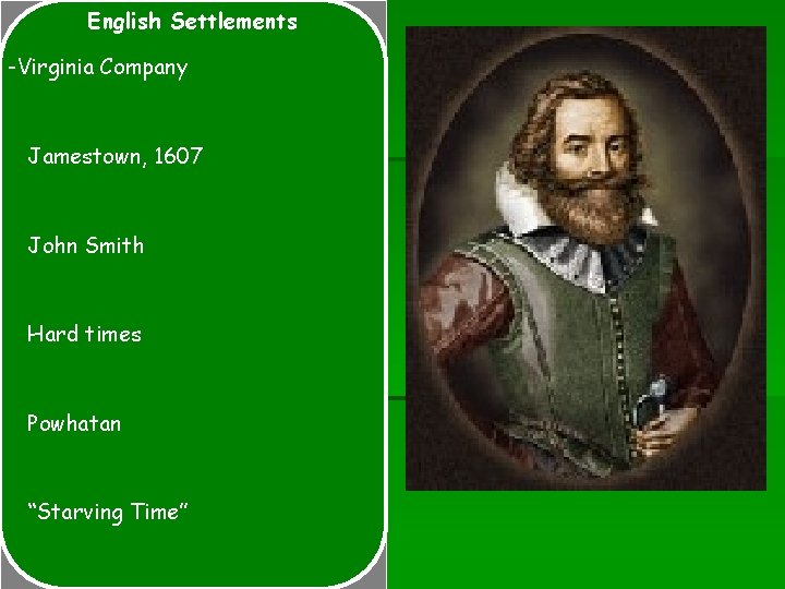 English Settlements -Virginia Company Jamestown, 1607 John Smith Hard times Powhatan “Starving Time” 