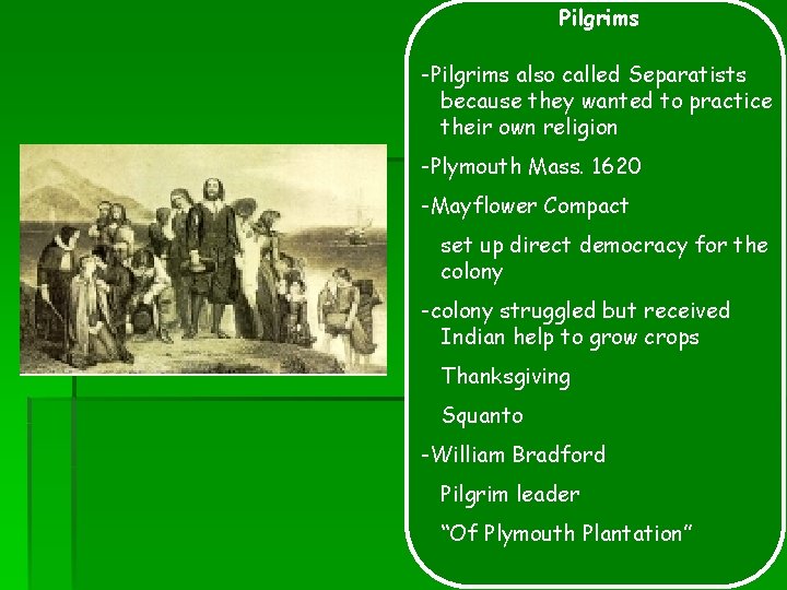 Pilgrims -Pilgrims also called Separatists because they wanted to practice their own religion -Plymouth