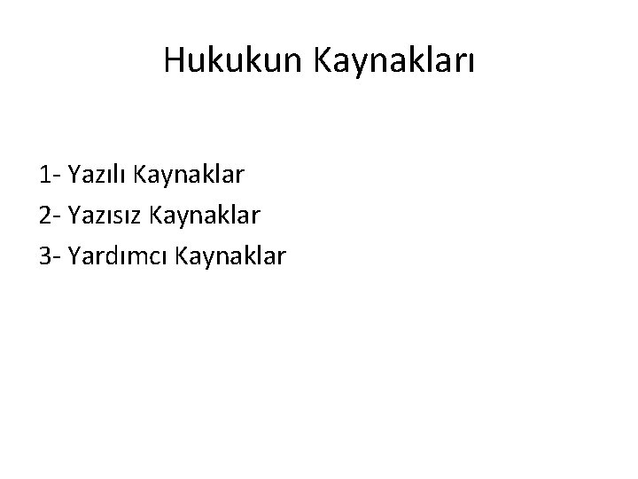 Hukukun Kaynakları 1 - Yazılı Kaynaklar 2 - Yazısız Kaynaklar 3 - Yardımcı Kaynaklar