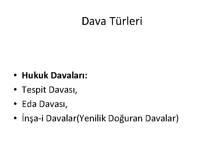 Dava Türleri • • Hukuk Davaları: Tespit Davası, Eda Davası, İnşa-i Davalar(Yenilik Doğuran Davalar)