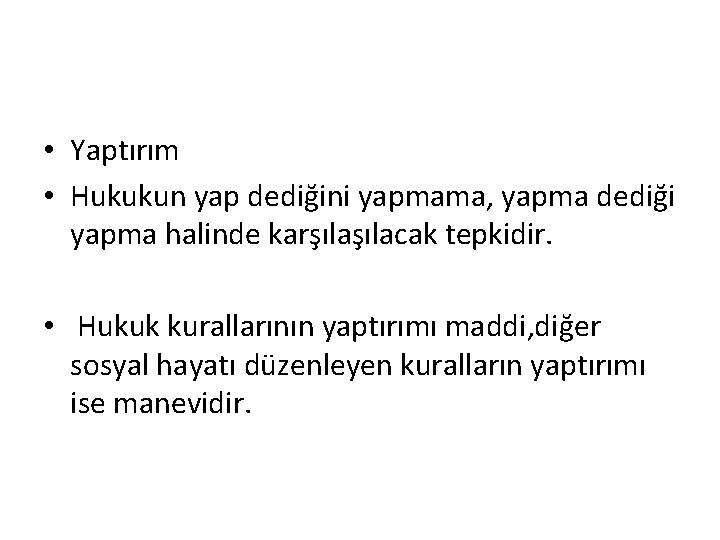  • Yaptırım • Hukukun yap dediğini yapmama, yapma dediği yapma halinde karşılacak tepkidir.