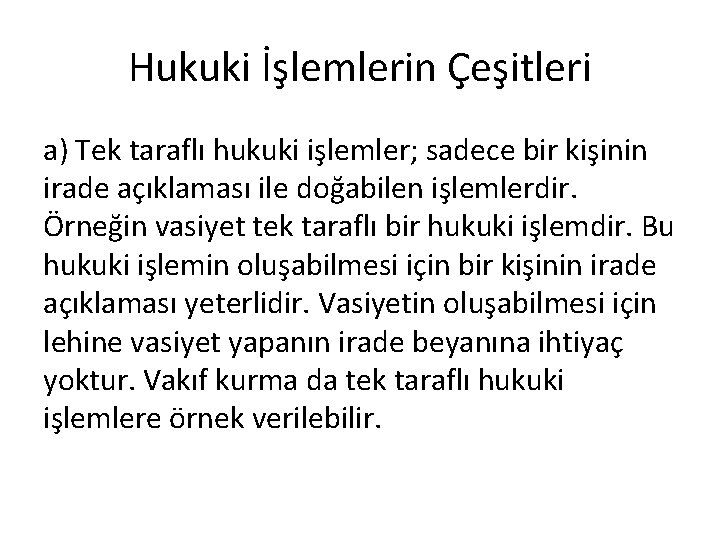 Hukuki İşlemlerin Çeşitleri a) Tek taraflı hukuki işlemler; sadece bir kişinin irade açıklaması ile