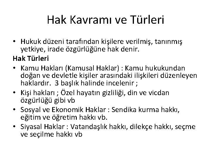 Hak Kavramı ve Türleri • Hukuk düzeni tarafından kişilere verilmiş, tanınmış yetkiye, irade özgürlüğüne