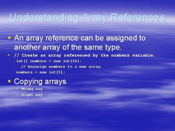 Understanding Array References § An array reference can be assigned to another array of