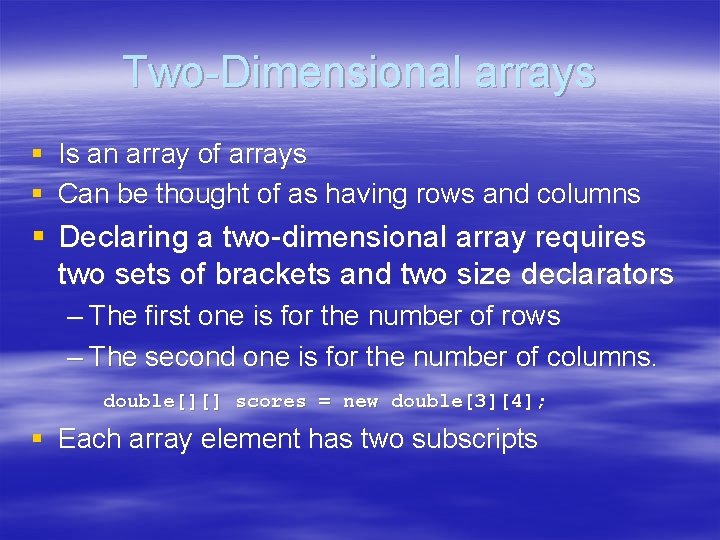 Two-Dimensional arrays § Is an array of arrays § Can be thought of as