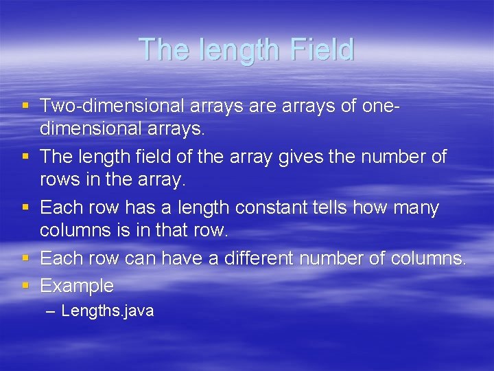 The length Field § Two-dimensional arrays are arrays of onedimensional arrays. § The length