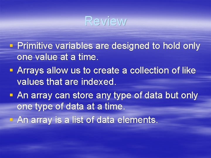 Review § Primitive variables are designed to hold only one value at a time.