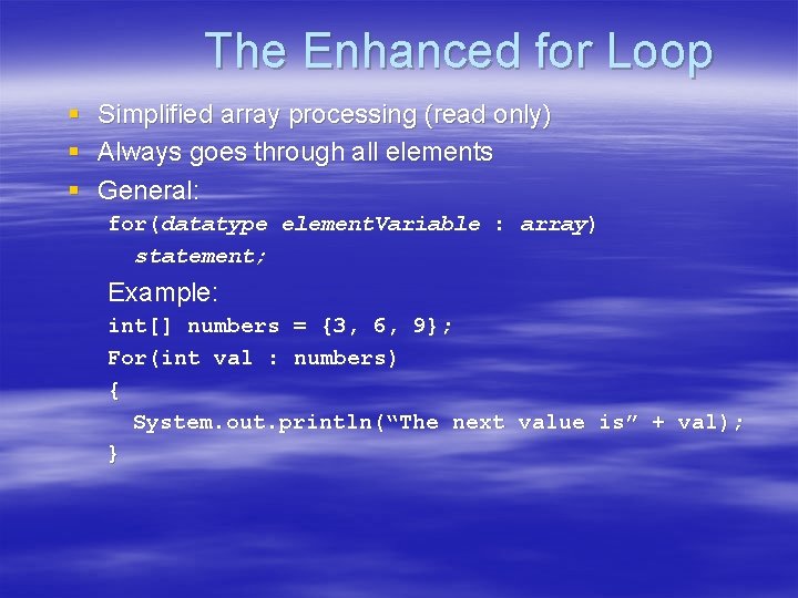 The Enhanced for Loop § Simplified array processing (read only) § Always goes through