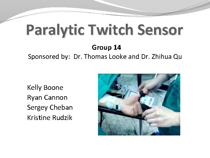 Paralytic Twitch Sensor Group 14 Sponsored by: Dr. Thomas Looke and Dr. Zhihua Qu