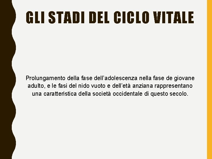 GLI STADI DEL CICLO VITALE Prolungamento della fase dell’adolescenza nella fase de giovane adulto,