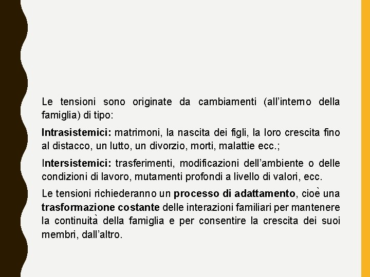 Le tensioni sono originate da cambiamenti (all’interno della famiglia) di tipo: Intrasistemici: matrimoni, la
